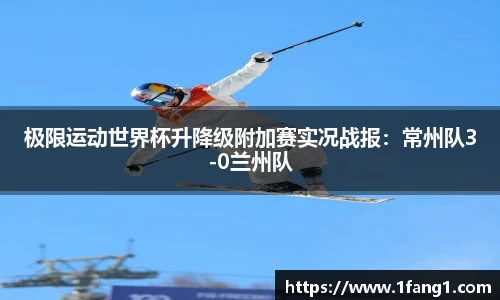 极限运动世界杯升降级附加赛实况战报：常州队3-0兰州队