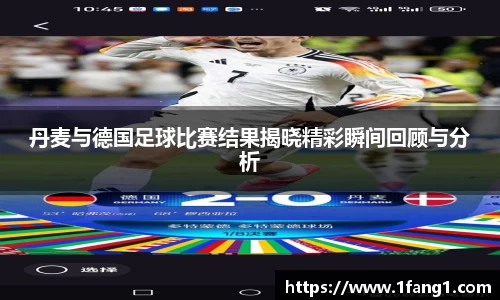 丹麦与德国足球比赛结果揭晓精彩瞬间回顾与分析